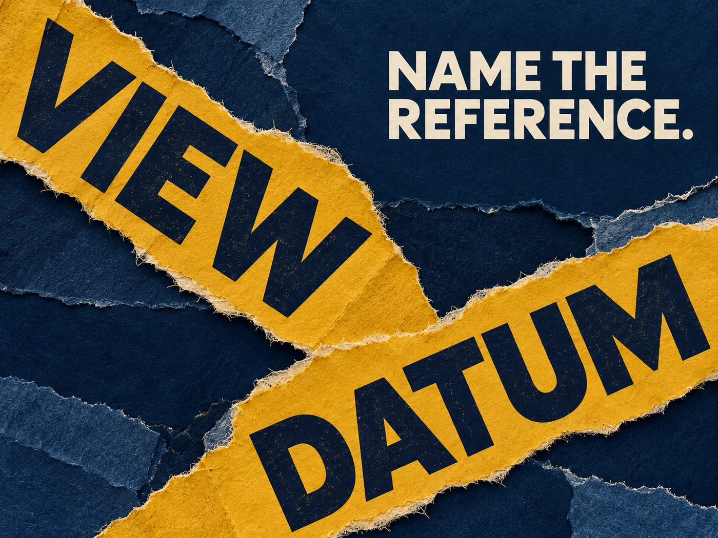 Navy and mustard torn paper strips labelled View and Datum beneath Name the Reference.
